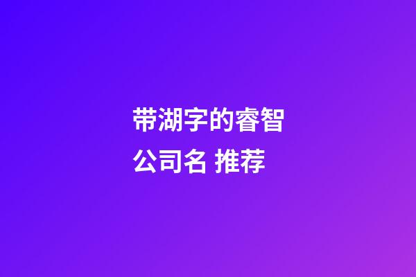 带湖字的睿智公司名 推荐-第1张-公司起名-玄机派